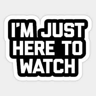 I'm Just Here to Watch Sticker